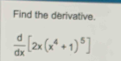 Find the derivative.
 d/dx [2x(x^4+1)^5]