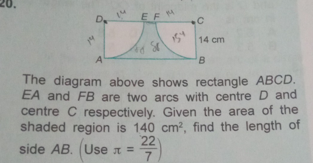 The diagram above shows rectangle ABCD.
EA and FB are two arcs with centre D and 
centre C respectively. Given the area of the 
shaded region is 140cm^2 , find the length of 
side AB. Use π = 22/7 )