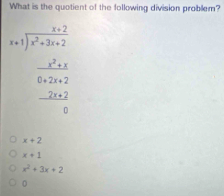 What is the quotient of the following division problem?
beginarrayr x+1encloselongdiv 1encloselongdiv x^(2+2x+2) -x^(2+3x_ )x^(20* 2 -20* 2 0endarray) 
x+2
x+1
x^2+3x+2
0