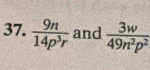  9n/14p^3r  and  3w/49n^2p^2 