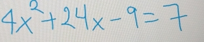 4x^2+24x-9=7