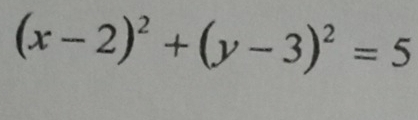 (x-2)^2+(y-3)^2=5