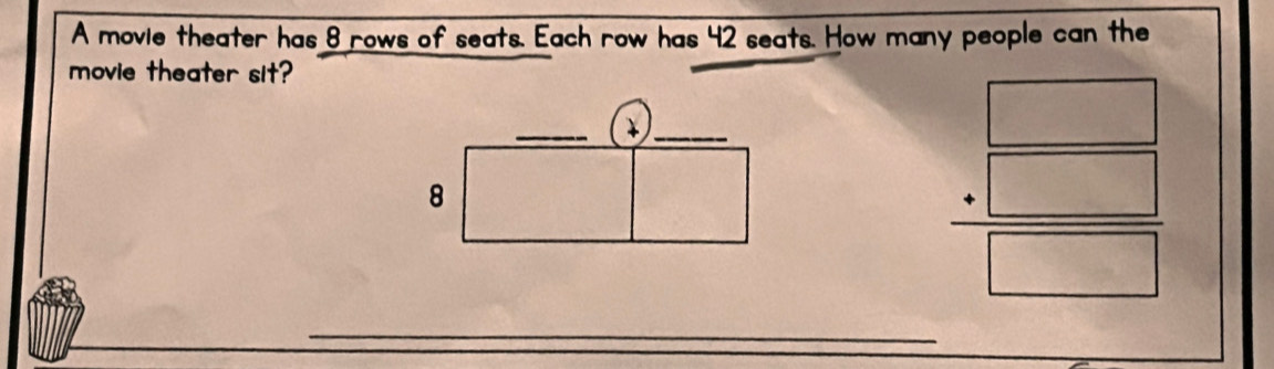 A movie theater has 8 rows of seats. Each row has 42 seats. How many people can the 
movie theater sit? 
| 
frac =□^(□) 
_