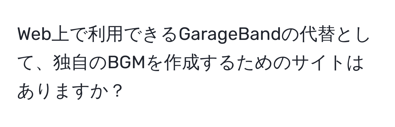 Web上で利用できるGarageBandの代替として、独自のBGMを作成するためのサイトはありますか？