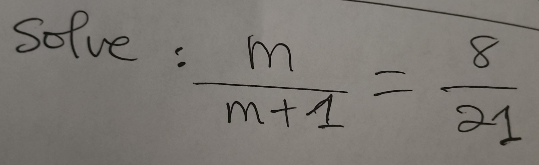 sofve :
 m/m+1 = 8/21 