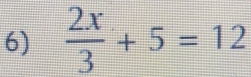  2x/3 +5=12