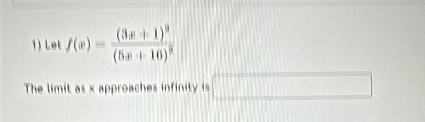 Let f(x)=frac (3x+1)^9(5x+10)^9
The limit as x approaches infinity is □