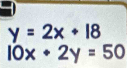 y=2x+18
10x+2y=50