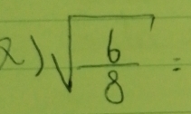 ) sqrt(frac 6)8=