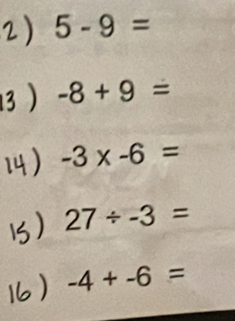 5-9=
-8+9=
-3* -6=
27/ -3=
-4+-6=