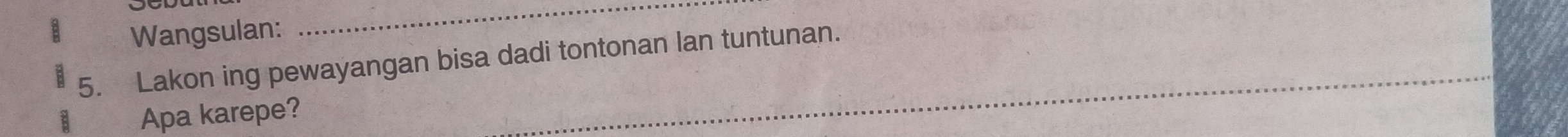 Wangsulan: 
_ 
5. Lakon ing pewayangan bisa dadi tontonan lan tuntunan. 
Apa karepe?