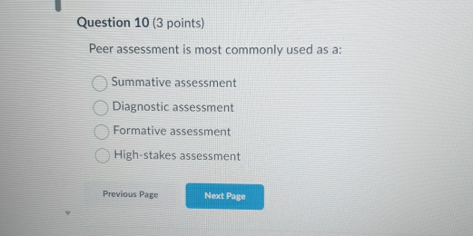 Peer assessment is most commonly used as a:
Summative assessment
Diagnostic assessment
Formative assessment
High-stakes assessment
Previous Page Next Page