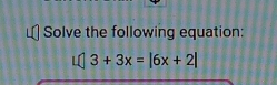 Solve the following equation:
3+3x=|6x+2|