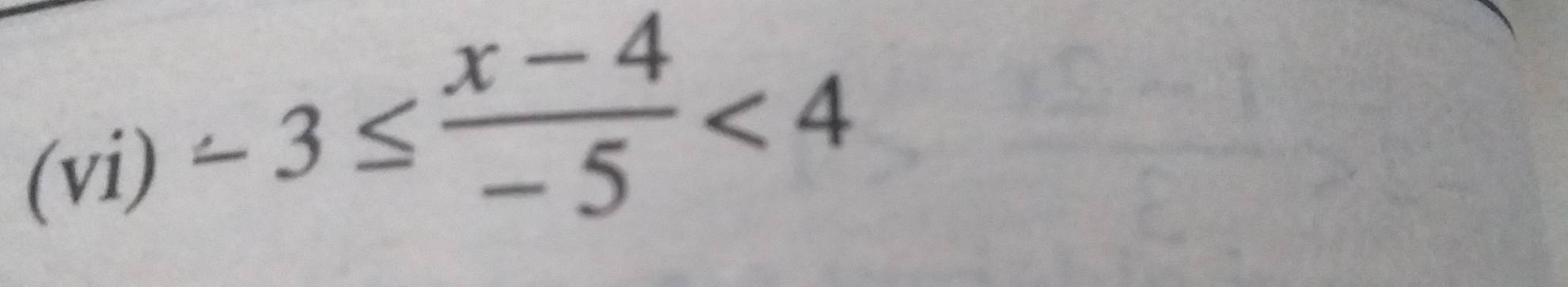 (vi)
-3≤  (x-4)/-5 <4</tex>