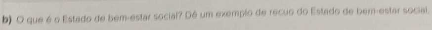 que é o Estado de bem-estar social? Dê um exemplo de recuo do Estado de bem-estar social,