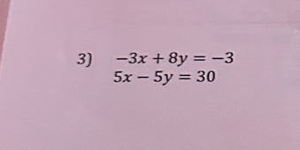 -3x+8y=-3
5x-5y=30