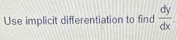 Use implicit differentiation to find  dy/dx .