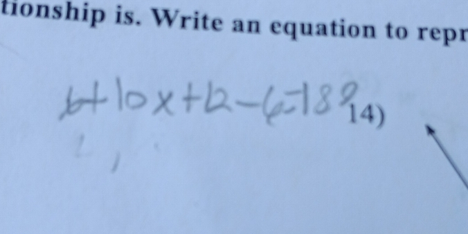 tionship is. Write an equation to repr 
14)