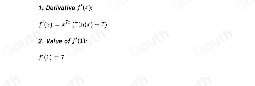 1. Derivative f'(x).
f'(x)=x^(7x)(7ln (x)+7)
2. Value of f'(1).
f'(1)=7