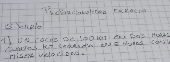 PRoPoRcioNaliosD DiReCTA 
EJenplo 
1 ON COCHe De 1OO Kn EN DOS HOMS 
CUWToS KIT RecORReN EN S HOMS CONC 
nisA VelocionD.