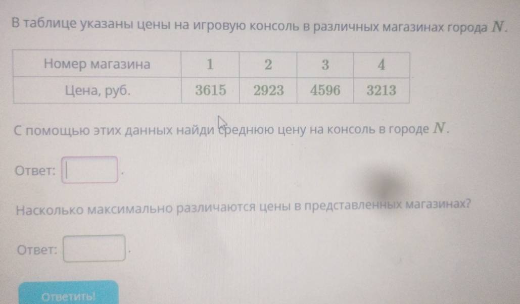 Втаблице указань цень на игровую консоль в различньх магазинах города Ν. 
Спомошдьюо этиίх данньх найди седнюою цену на консольвΒ городе Ⅳ. 
Otbet: 
Насколько максимально различаюотся ценьι велредставленных магазинах? 
Otbet: 
Ответиты!