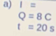 I=
Q=8C
t=20s