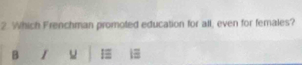 Which Frenchman promoted education for all; even for females? 
B I