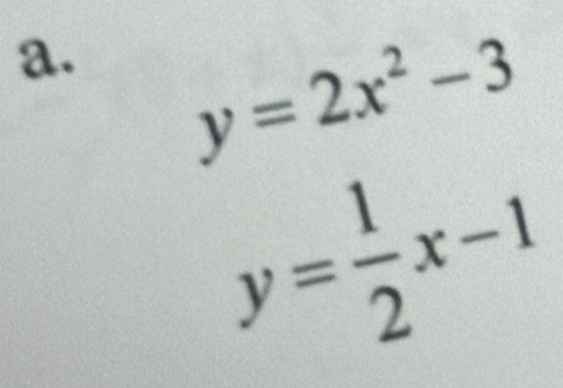 y=2x^2-3
y= 1/2 x-1