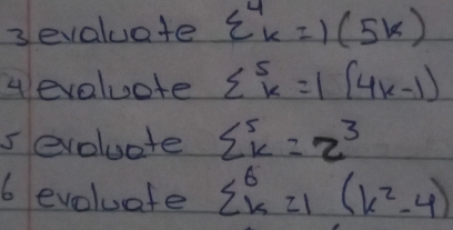 3evaluate xi^4_k=1(5k)
4evoluote sumlimits^5_k=1(4k-1)
sevoluete sumlimits^5_k=2^3
6 evoluate sumlimits^6_k=1(k^2-4)