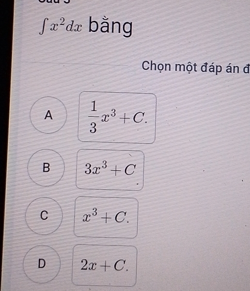 ∈t x^2dx bằng
Chọn một đáp án đ
A  1/3 x^3+C.
B 3x^3+C
C x^3+C.
D 2x+C.