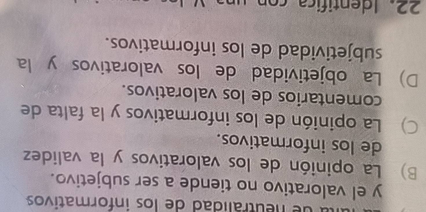 de eutralidad de los informativos
y el valorativo no tiende a ser subjetivo.
B) La opinión de los valorativos y la validez
de los informativos.
C) La opinión de los informativos y la falta de
comentarios de los valorativos.
D) La objetividad de los valorativos y la
subjetividad de los informativos.