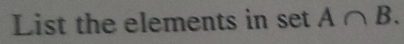 List the elements in set A∩ B.