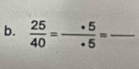  25/40 = · 5/· 5 = _