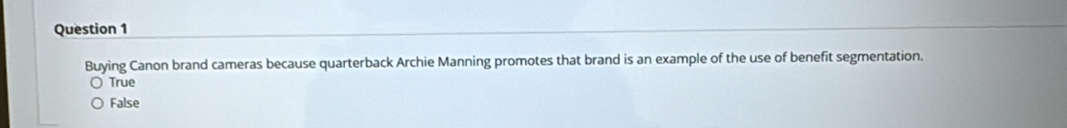 Buying Canon brand cameras because quarterback Archie Manning promotes that brand is an example of the use of benefit segmentation.
True
False