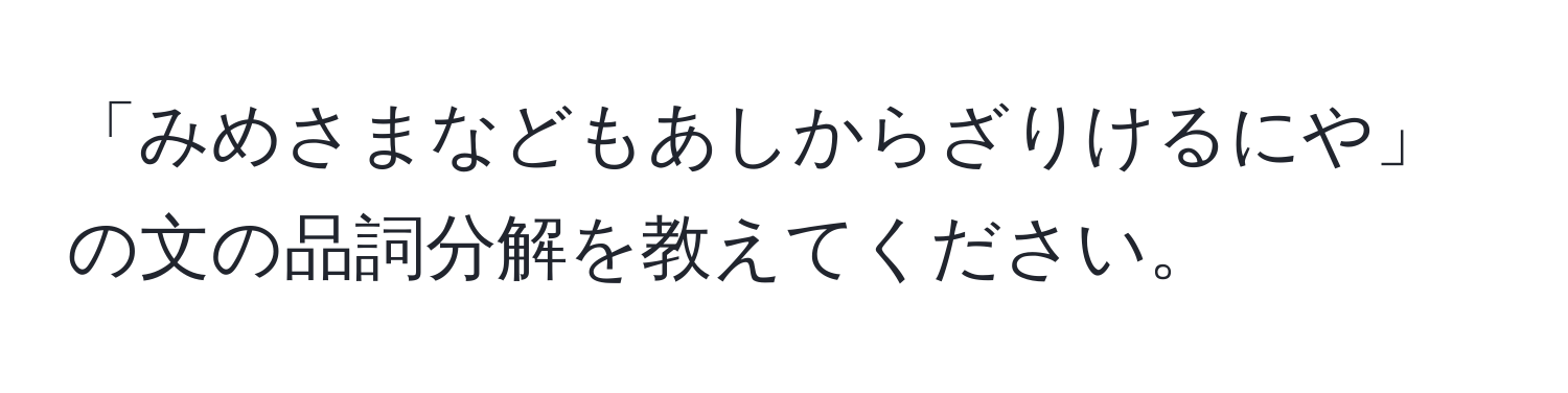 「みめさまなどもあしからざりけるにや」の文の品詞分解を教えてください。