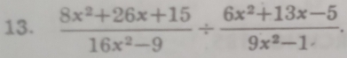  (8x^2+26x+15)/16x^2-9 /  (6x^2+13x-5)/9x^2-1 .