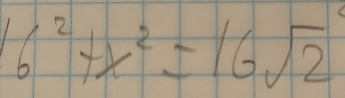 16^2+x^2=16sqrt(2)