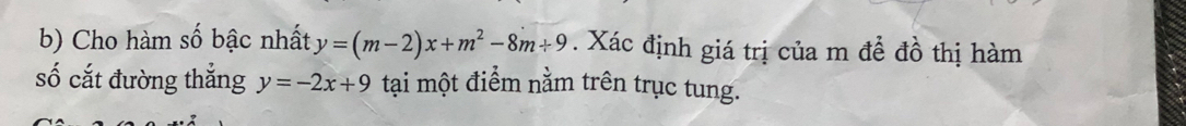 Cho hàm số bậc nhất y=(m-2)x+m^2-8m+9. Xác định giá trị của m để đồ thị hàm
số cắt đường thắng y=-2x+9 tại một điểm nằm trên trục tung.