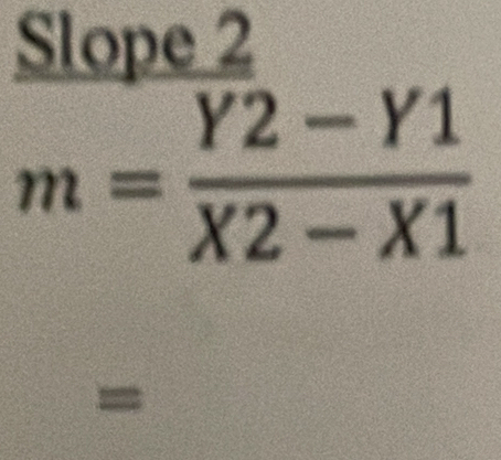 Slope 2
m= (Y2-Y1)/X2-X1 
=