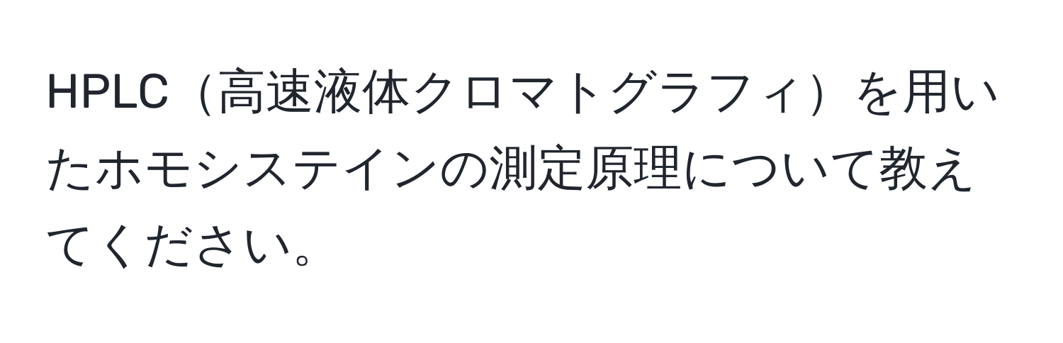 HPLC高速液体クロマトグラフィを用いたホモシステインの測定原理について教えてください。