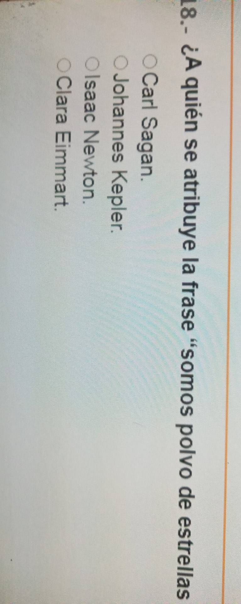¿A quién se atribuye la frase "somos polvo de estrellas
Carl Sagan.
Johannes Kepler.
Isaac Newton.
Clara Eimmart.