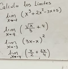 Calcula los Limites
limlimits _xto -2(x^3+2x^2-3x+5)
limlimits _xto 9( sqrt(x)/3 +4)
limlimits _xto -3(3x-x)^2
limlimits _xto -4( x/2 + 2x/4 )