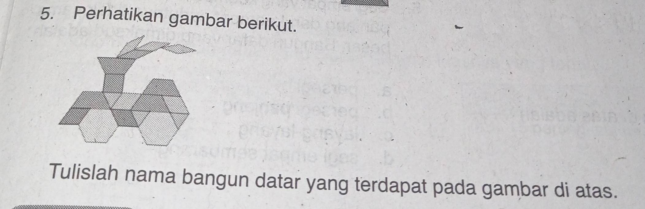 Perhatikan gambar berikut. 
Tulislah nama bangun datar yang terdapat pada gambar di atas.