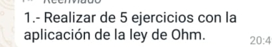 1.- Realizar de 5 ejercicios con la 
aplicación de la ley de Ohm. 20:4