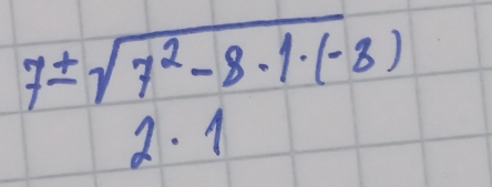 7± sqrt(7^2-8· 1· (-8))