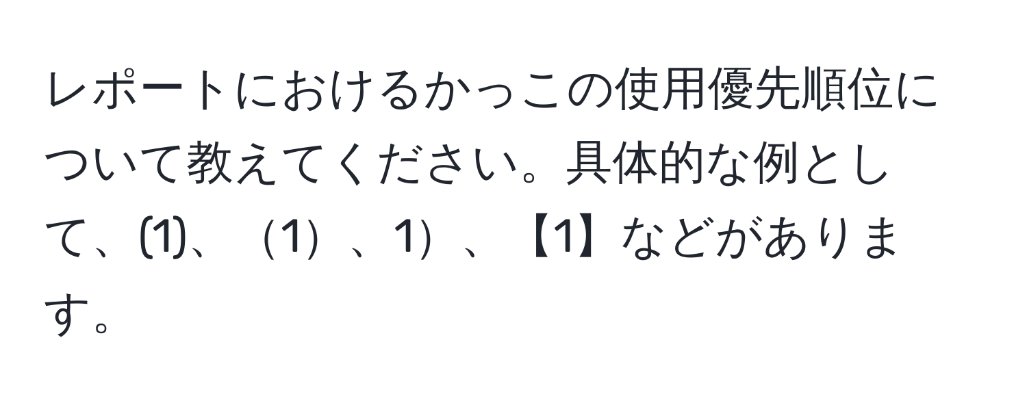 レポートにおけるかっこの使用優先順位について教えてください。具体的な例として、(1)、1、1、【1】などがあります。