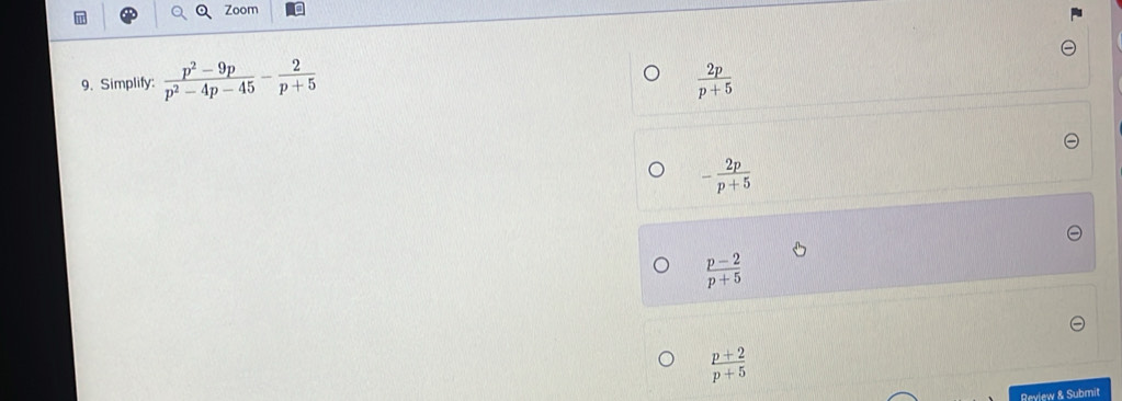 Solved: Zoom 9. Simplify: (p^2-9p)/p^2-4p-45 - 2/p+5 2p/p+5 - 2p/p+5 (p ...
