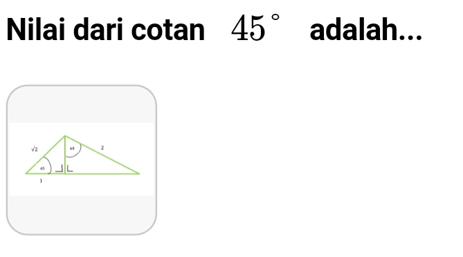 Nilai dari cotan 45° adalah...