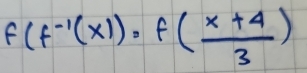 f(f^(-1)(x))=f( (x+4)/3 )