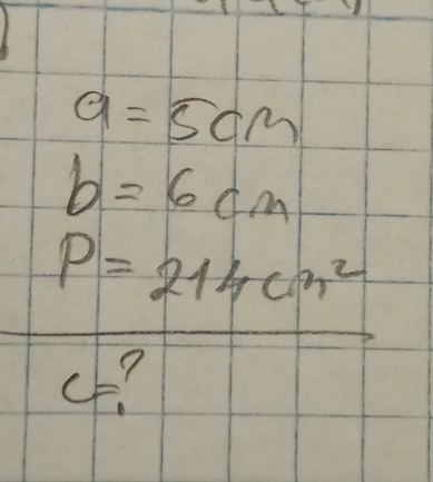 a=5cm
b=6cm
P=214cm^2
of?